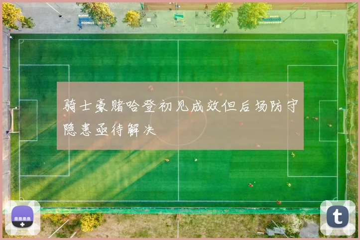 骑士豪赌哈登初见成效但后场防守隐患亟待解决
