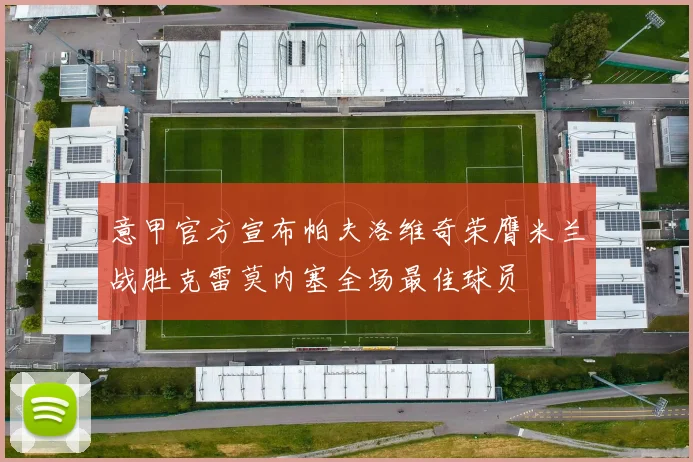 意甲官方宣布帕夫洛维奇荣膺米兰战胜克雷莫内塞全场最佳球员